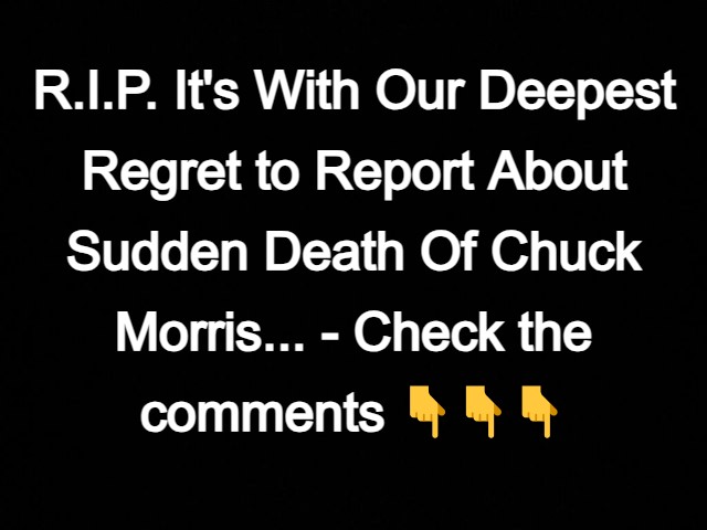 It’s With Our Deepest Regret to Report About Sudden Death Of Chuck Morris