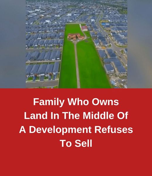 Family Who Owns Land In The Middle Of A Development Refuses To Sell