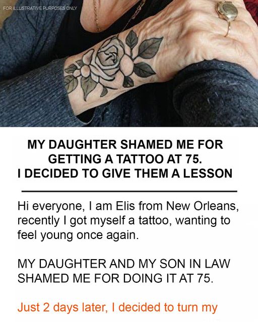 My daughter and Son In Law shamed me for getting a tattoo at 75. I decided to give them a lesson