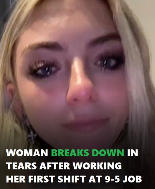 After Her First Day at the 9-5 Job, Woman Breaks Down In Tears