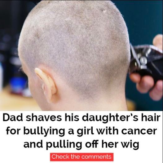 Dad shaves daughter’s head as punishment for bullying cancer-stricken classmate, has “no regrets”